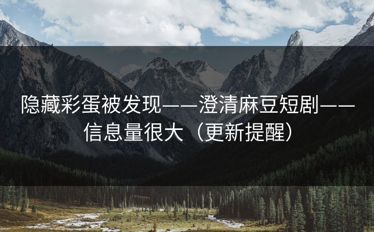 隐藏彩蛋被发现——澄清麻豆短剧——信息量很大（更新提醒）