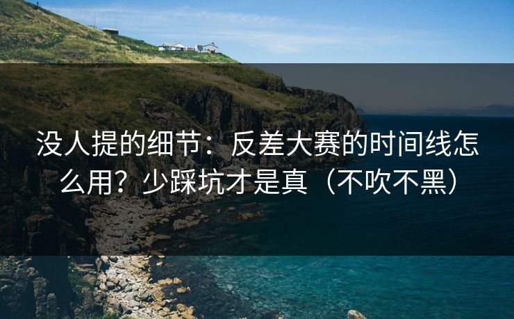 没人提的细节：反差大赛的时间线怎么用？少踩坑才是真（不吹不黑）